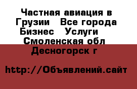 Частная авиация в Грузии - Все города Бизнес » Услуги   . Смоленская обл.,Десногорск г.